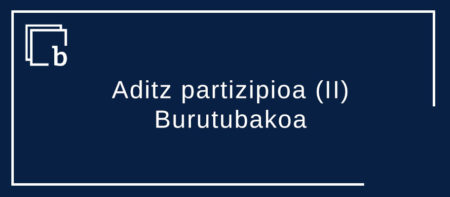 Aditz partizipioa (II) – Burutubakoa