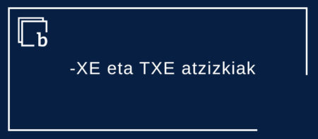 -XE eta TXE atzizki indargarri edo txikigarriak